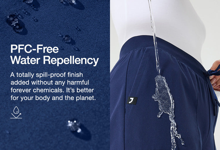 Image of scrubs repelling water with text, "PFC-Free Water Repellency: A totally spill-proof finish added without any harmful forever chemicals. It's better for your body and the planet."